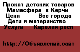Прокат детских товаров “Мамасфера“ в Керчи › Цена ­ 500 - Все города Дети и материнство » Услуги   . Карелия респ.
